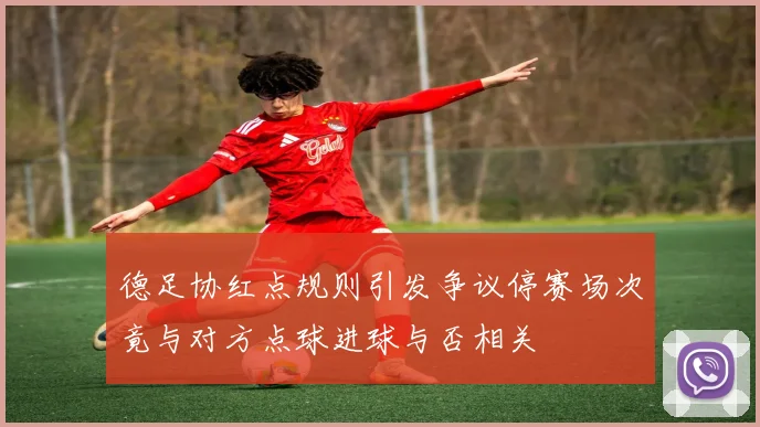 德足协红点规则引发争议停赛场次竟与对方点球进球与否相关
