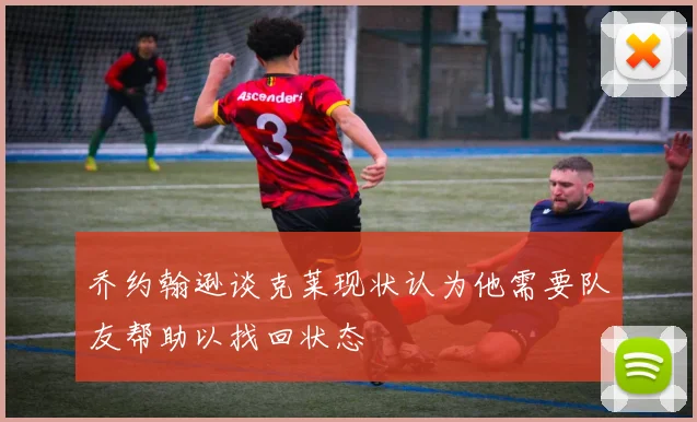 乔约翰逊谈克莱现状认为他需要队友帮助以找回状态